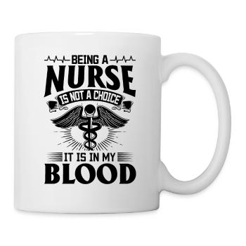 Being A Nurse Is Not A Choice It Is In My Blood - - Tasse - Weiß - Rechts