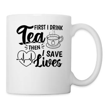 First I Drink Tea Then I Save Lives - Nursing Nurs - Mug - white - Right