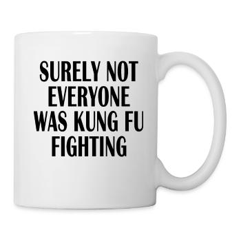 Surely Not Everyone Was Kung Fu Fighting Quote - Tasse - Weiß - Rechts