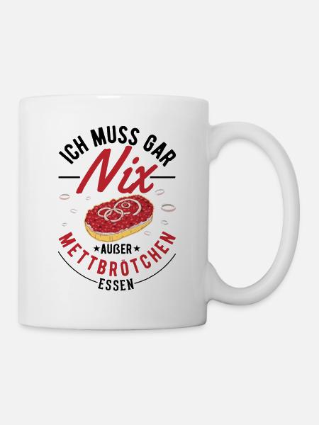 Ich muss gar nix Außer Mettbrötchen essen Mett - Tasse - Weiß