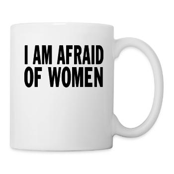 I Am Afraid Of Women Funny Saying - Tasse - Weiß - Rechts