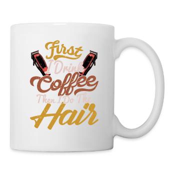 First I Drink Coffee Then I Do The Hair Haircut Ba - Tasse - Weiß - Rechts