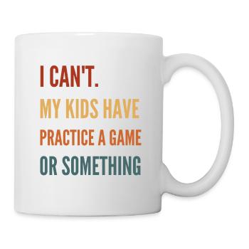 I Can'T My Kids Have Practice A Game Or Something - Mug - white - Right
