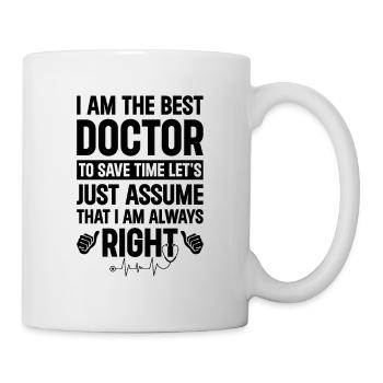 I Am The Best Doctor To Save Time Let's Just Assum - Tasse - Weiß - Rechts
