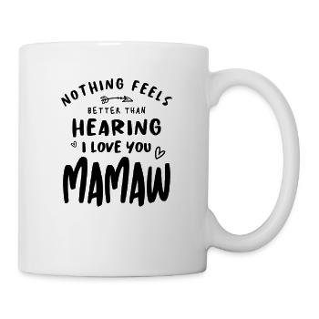Nothing Feels Better Than Hearing I Love You Mamaw - Mug - white - Right