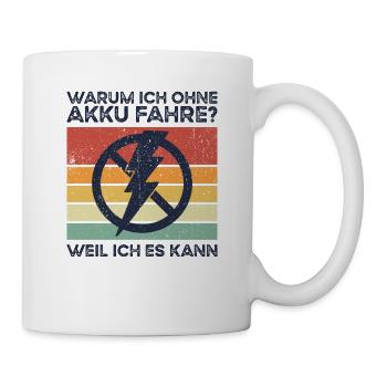 Warum Ich Ohne Akku Fahre? Weil Ich Es Kann - Tasse - Weiß - Rechts