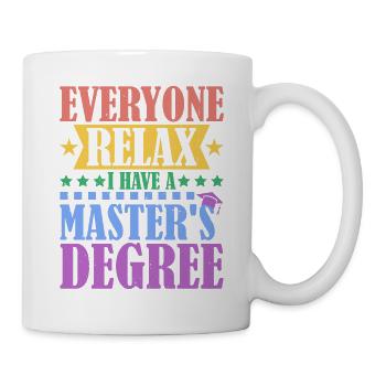 Everyone Relax, I Have A Master's Degree 38 - Tasse - Weiß - Rechts
