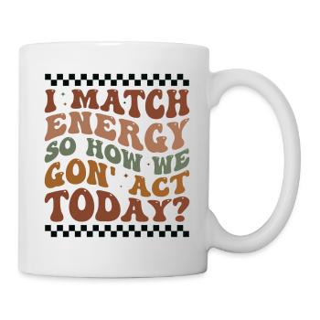 Retro Groovy I Match Energy So How We Gon' Act Tod - Mug - white - Right