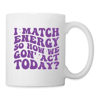 Retro Groovy I Match Energy So How We Gon' Act Tod - Mug - white - Right
