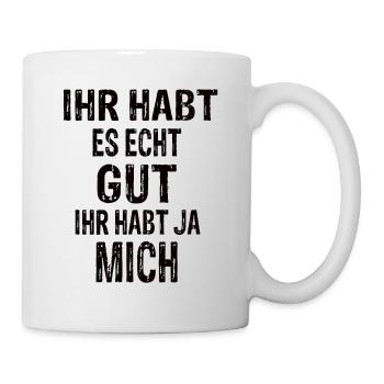 Lustiger Spruch Ihr Habt Es Echt Gut - Tasse - Weiß - Rechts