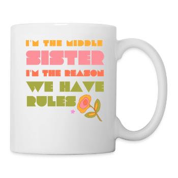 Ich bin die mittlere Schwester, ich bin der Grund, warum wir Regeln haben - Tasse - Weiß - Rechts