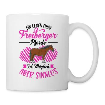 Ein Leben ohne Freiberger Pferde sinnlos - Tasse - Weiß - Rechts