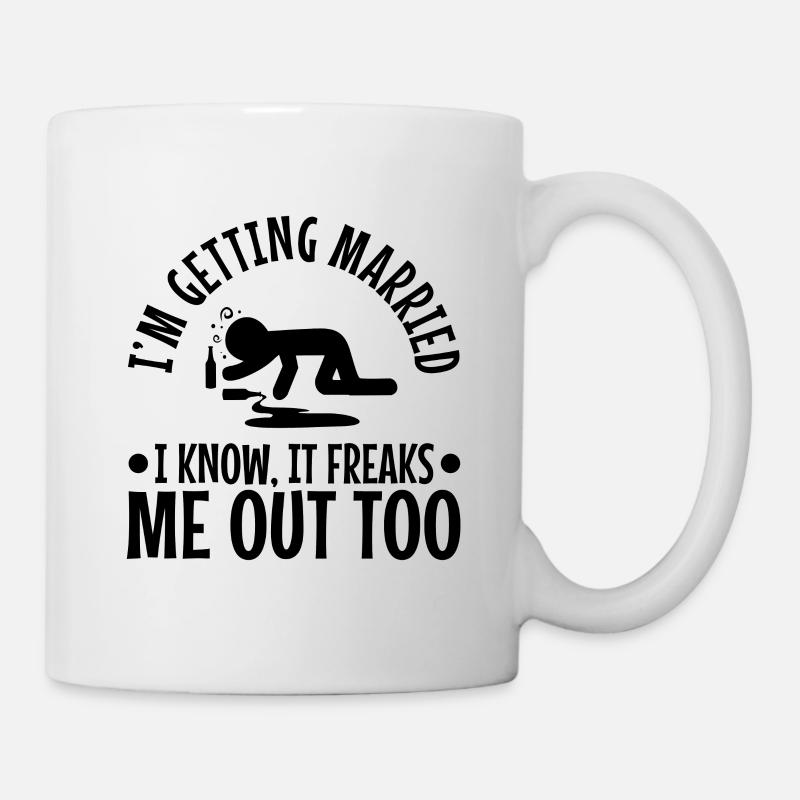 Im getting Married I know, it freaks me out too - Tasse - Weiß