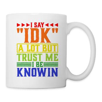 I Say 'IDK' A Lot But Trust Me, I Be Knowin 35 - Mug - white - Right