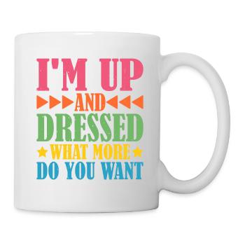 I'm Up And Dressed, What More Do You Want 5 - Mug - white - Right