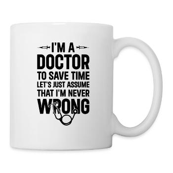 I'm A Doctor To Save Time Let's Just Assume - Doct - Tasse - Weiß - Rechts