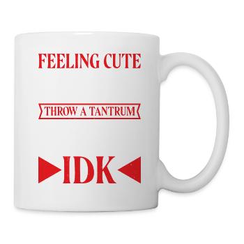 Feeling Cute, Might Throw A Tantrum Later, Idk 12 - Tasse - Weiß - Rechts