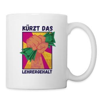 Kürzt das Lehrergehalt aber nicht den Spaß - Tasse - Weiß - Rechts