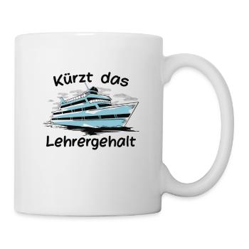 Kürzt das Lehrergehalt aber nicht den Spaß - Tasse - Weiß - Rechts