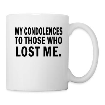 My Condolences To Those Who Lost Me Quote - Mug - white - Right