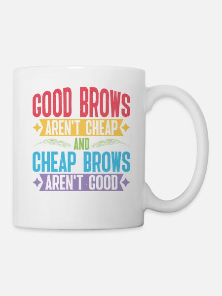 Cheap Brows Aren't Good - Tasse - Weiß