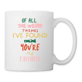 Of All The Weird Things You're My Favorite Funny - Mug - white - Right