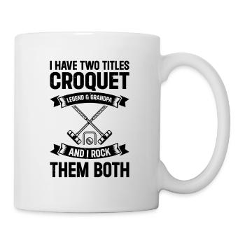 I Have Two Titles Croquet Legend & Grandpa Croquet - Tasse - Weiß - Rechts
