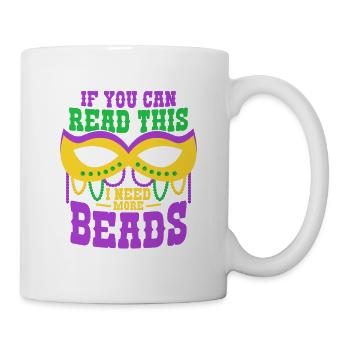 If You Can Read This I Need More Beads Mardi Gras - Tasse - Weiß - Rechts