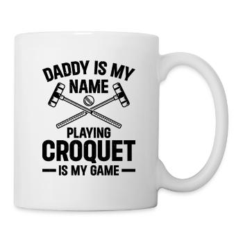Daddy Is My Name Playing Croquet Is My Game - Croq - Tasse - Weiß - Rechts