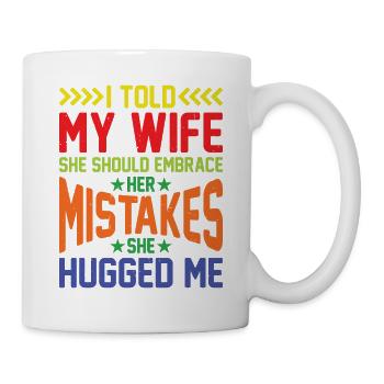 I Told My Wife She Should Embrace Her Mistakes 16 - Tasse - Weiß - Rechts