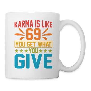 Karma Is Like 69, You Get What You Give 15 - Tasse - Weiß - Rechts