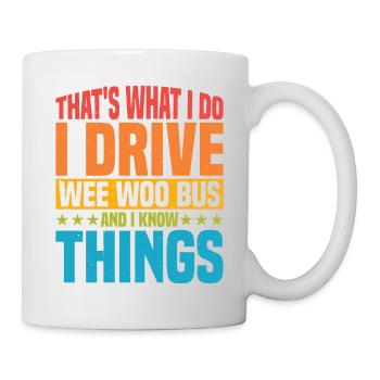 I Drive Wee Woo Bus And I Know Things 5 - Tasse - Weiß - Rechts