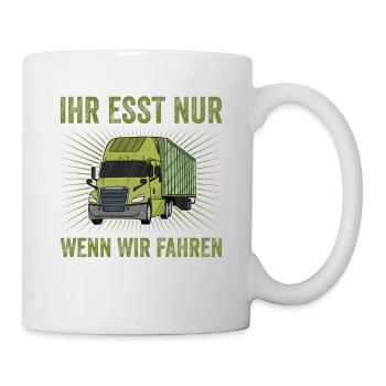 Ihr esst nur wenn wir fahren LKW Fahrer Trucker - Tasse - Weiß - Rechts