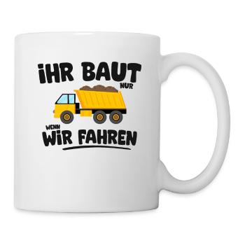 Ihr baut nur wenn wir fahren LKW Fahrer Trucker - Tasse - Weiß - Rechts