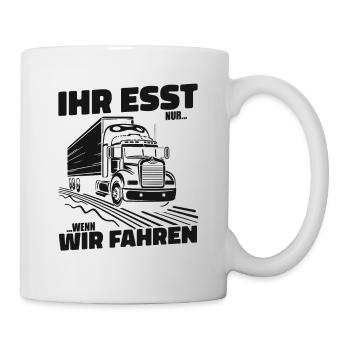 Ihr esst nur wenn wir fahren LKW Fahrer Trucker - Tasse - Weiß - Rechts