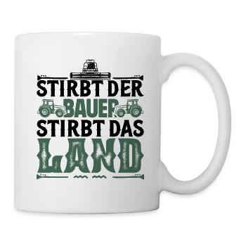 Wenn der Bauer stirbt, stirbt das Land, Bauerndemo - Tasse - Weiß - Rechts