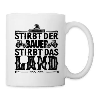 Wenn der Bauer stirbt, stirbt das Land, Bauerndemo - Tasse - Weiß - Rechts