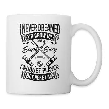 I Never Dreamed Id Grow Up To Be A Super Sexy Croq - Mug - white - Right