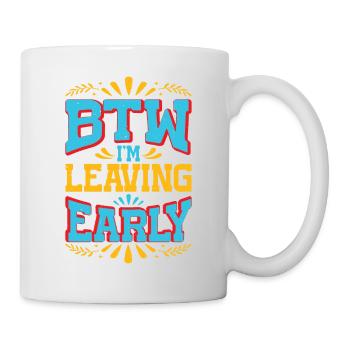 Btw I'm Leaving Early 7 - Tasse - Weiß - Rechts