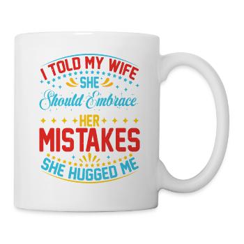 I Told My Wife She Should Embrace Her Mistakes 20 - Tasse - Weiß - Rechts