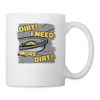 Dreck Ich brauche mehr Dreck Prospektion Seifenabbau - Tasse - Weiß - Rechts