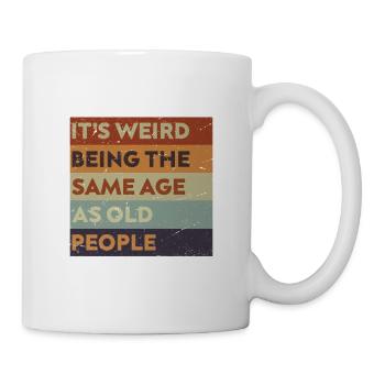 It's Weird Being The Same Age As Old People. - Mug - white - Right