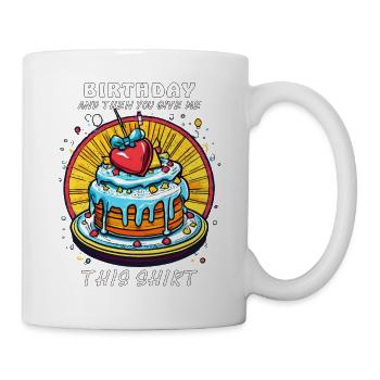BIRTHDAY AND THEN YOU GIVE ME THIS SHIRT - Mug - white - Right