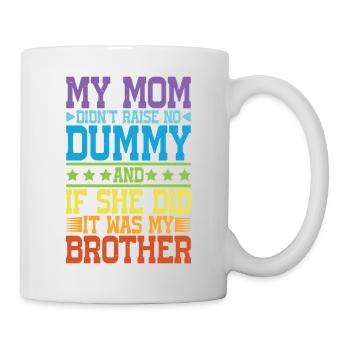 My Mom Didn't Raise No Dummy, Maybe My Brother 17 - Mug - white - Right