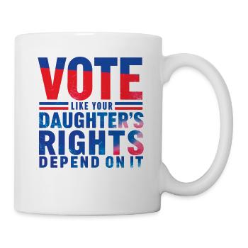 Vote like your daughter's rights, depends on - Mug - white - Right