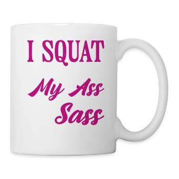 I Squat So My Ass Matches My Sass 9 - Tasse - Weiß - Rechts