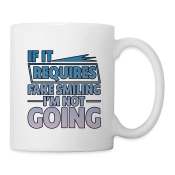 If It Requires Fake Smiling, I'm Not Going 2 - Mug - white - Right