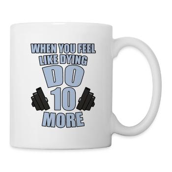 When You Feel Like Dying, Do 10 More 2 - Tasse - Weiß - Rechts