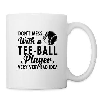 Don't mess with a Tee ball player - Tasse - Weiß - Rechts