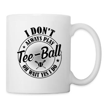 I don't always play Tee-ball oh wait yes I do - Te - Tasse - Weiß - Rechts